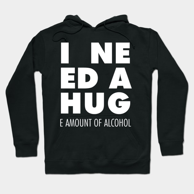 I Need A Hug(e amount of alcohol) Hoodie by mercenary